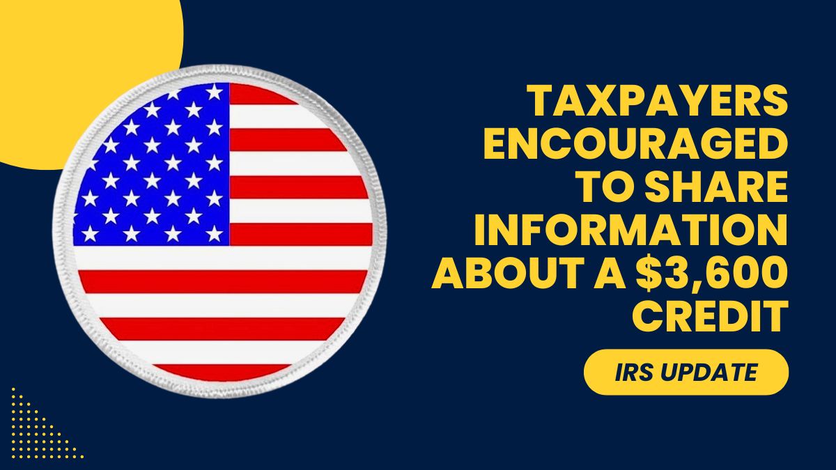 IRS Update - Taxpayers Encouraged to Share Information About a Significant $3,600 Credit