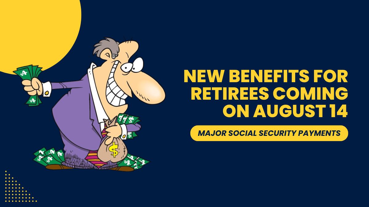 Major Social Security Payments - New Benefits for Retirees Coming on August 14