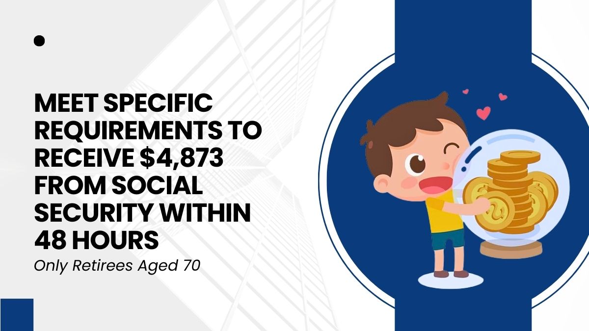 Only Retirees Aged 70 - Meet Specific Requirements to Receive $4,873 from Social Security Within 48 Hours