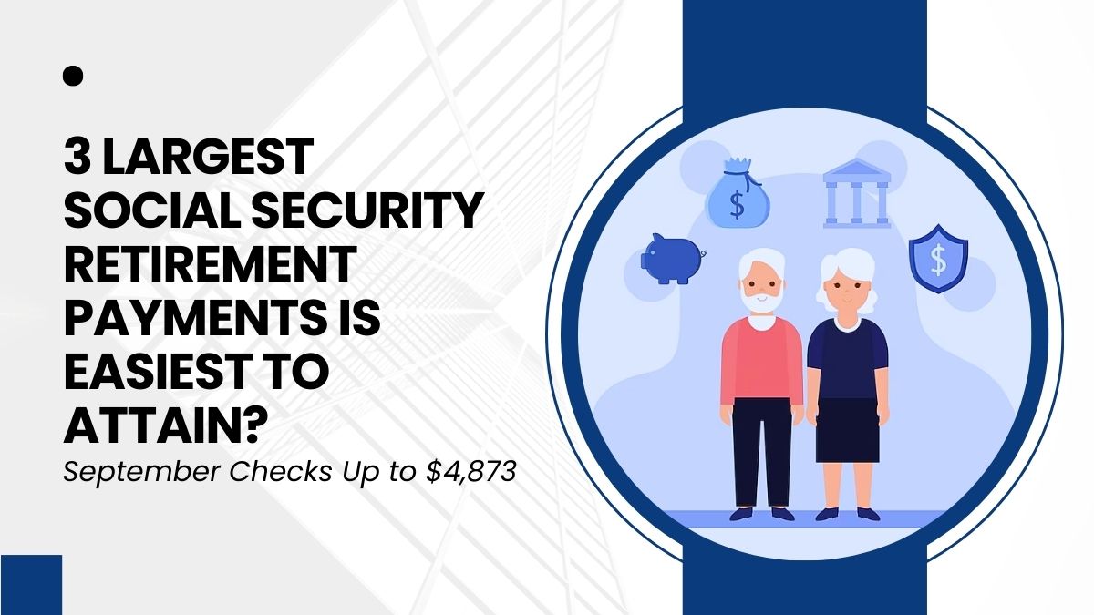 September Checks Up to $4,873 - Which of the 3 Largest Social Security Retirement Payments Is Easiest to Attain?