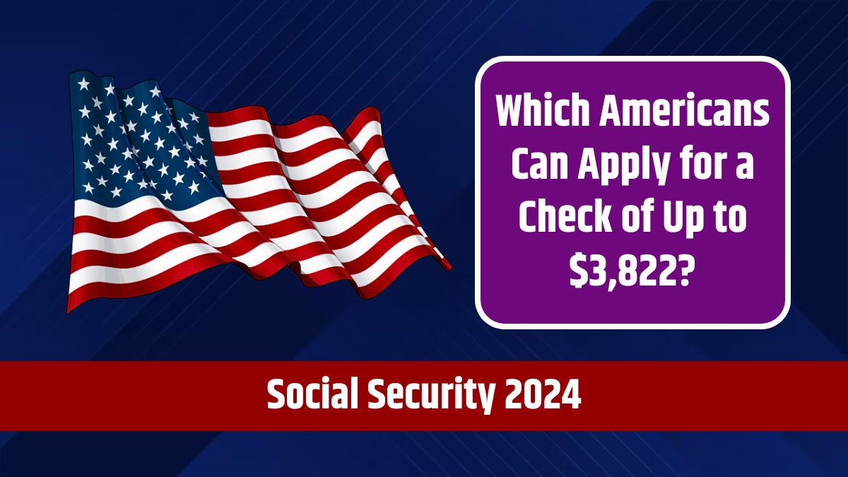 Social Security 2024 - Which Americans Can Apply for a Check of Up to $3,822?