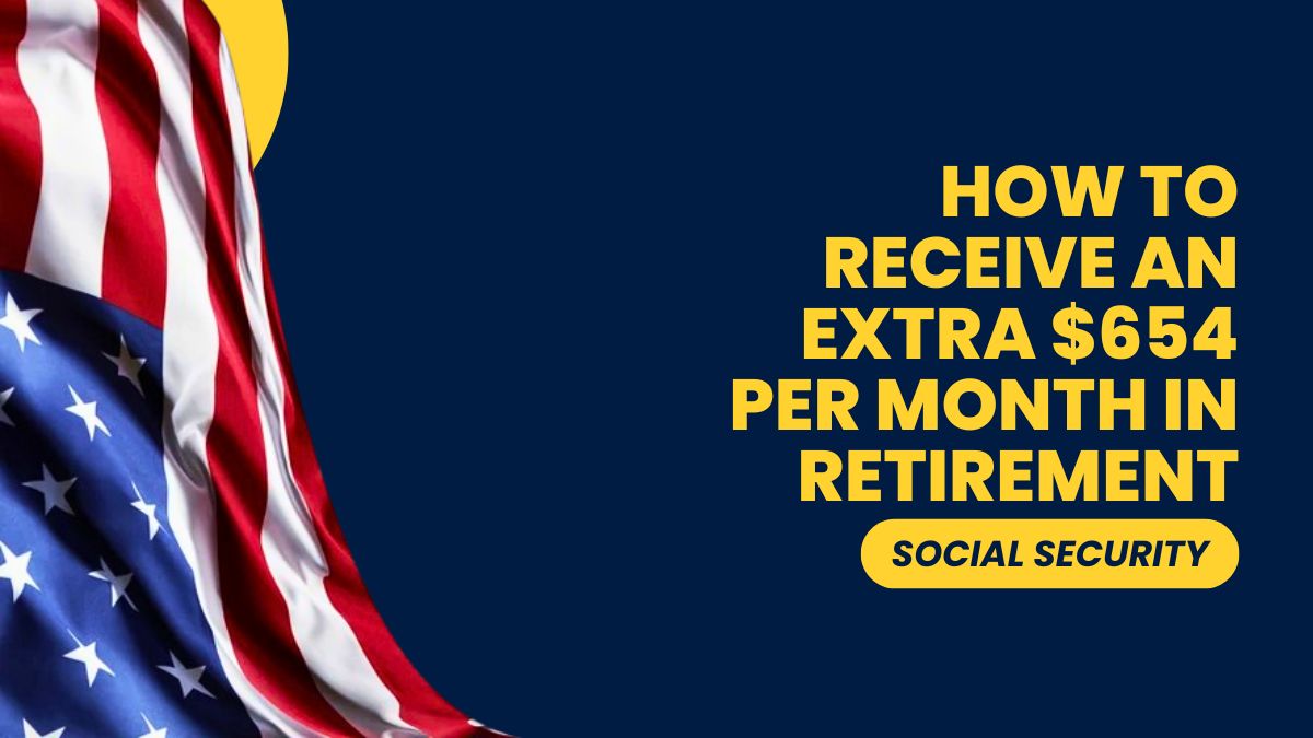 Social Security - How to Receive an Extra $654 Per Month in Retirement