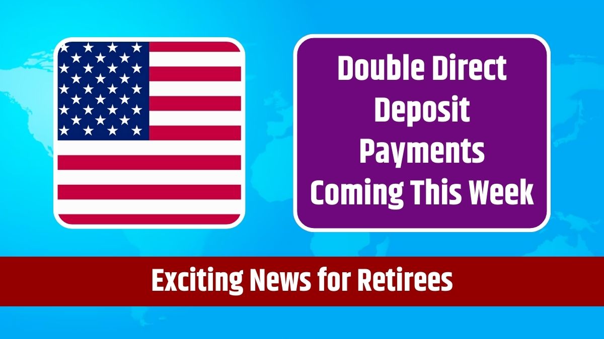 Exciting News for Retirees - Double Direct Deposit Payments Coming This Week